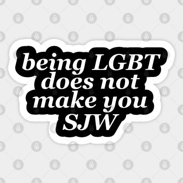 being LGBT does not make you SJW Sticker by anonopinion